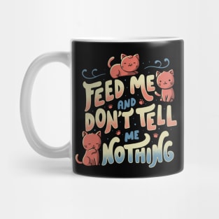 Feed me and don't tell me nothing Mug